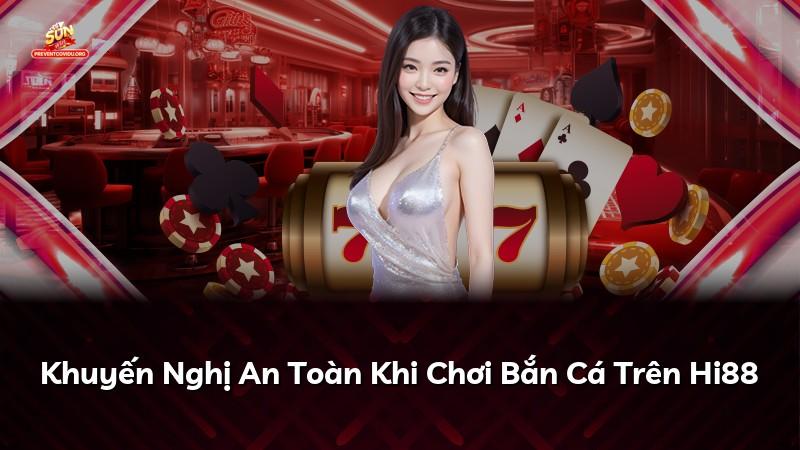 Khuyến Nghị An Toàn Khi Chơi Bắn Cá Trên Hi88