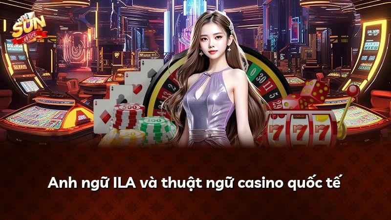 Anh ngữ ILA và thuật ngữ casino quốc tế