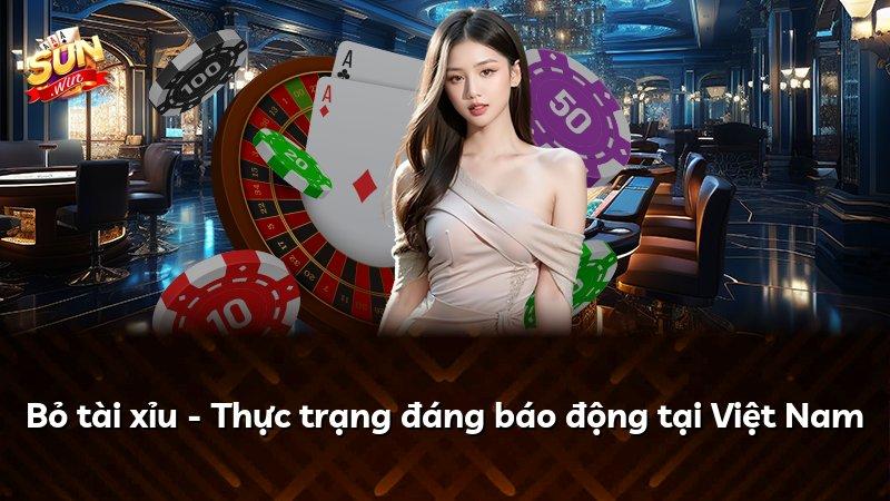 Bỏ tài xỉu - Thực trạng đáng báo động tại Việt Nam