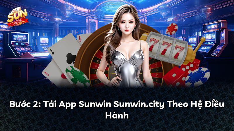 Bước 2: Tải App Sunwin Sunwin.city Theo Hệ Điều Hành