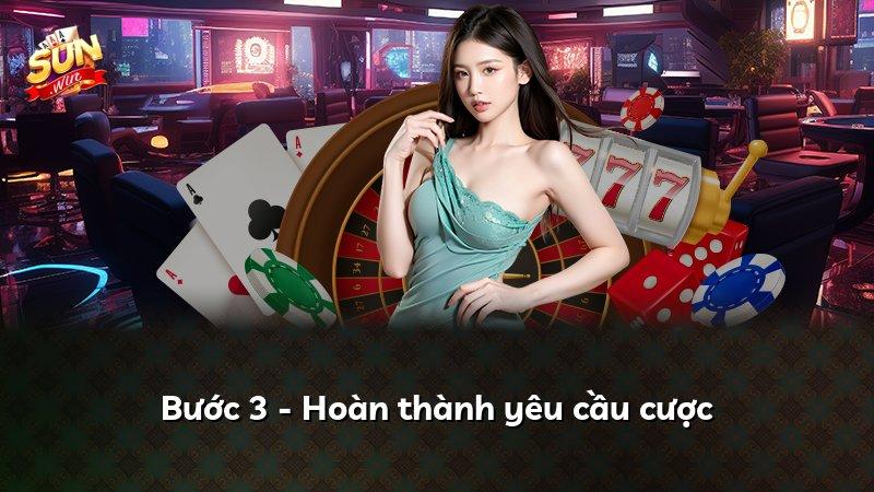 Bước 3 - Hoàn thành yêu cầu cược