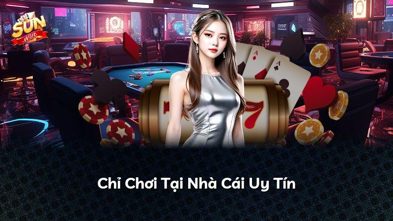 Chỉ Chơi Tại Nhà Cái Uy Tín
