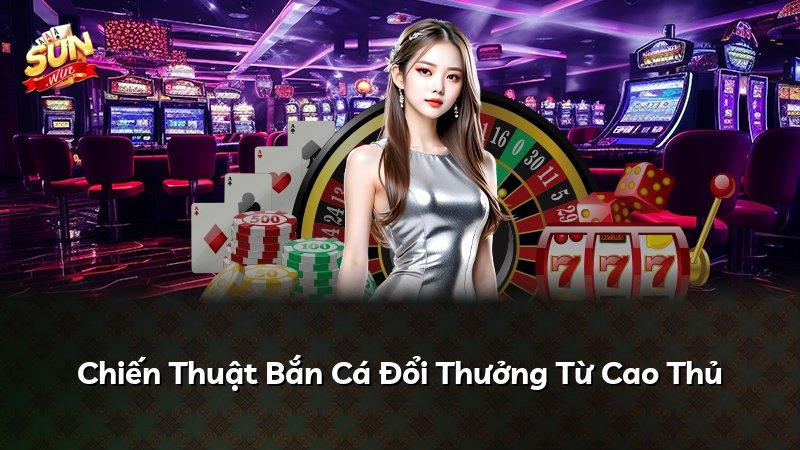 Chiến Thuật Bắn Cá Đổi Thưởng Từ Cao Thủ