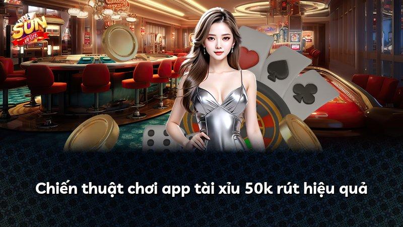 Chiến thuật chơi app tài xỉu 50k rút hiệu quả