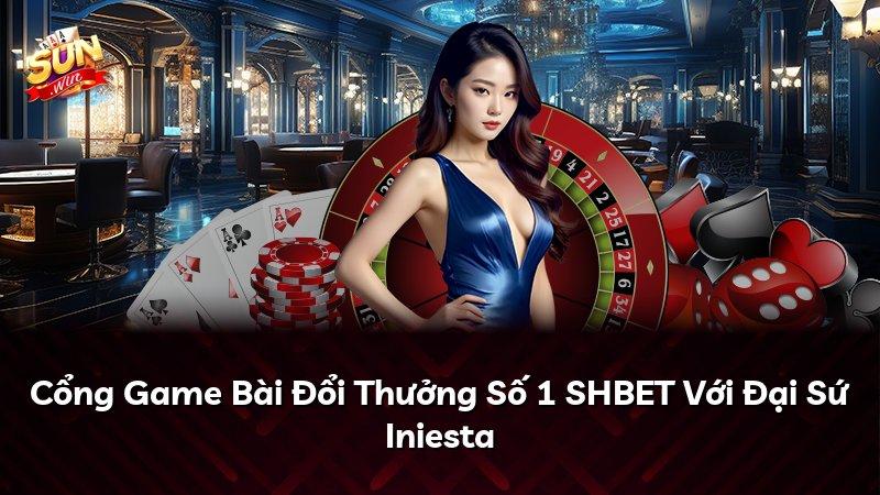 Cổng Game Bài Đổi Thưởng Số 1 SHBET Với Đại Sứ Iniesta
