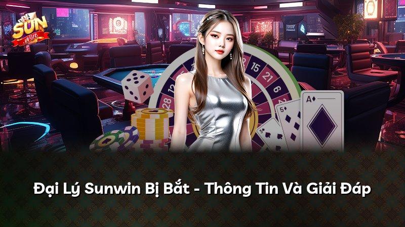 Đại Lý Sunwin Bị Bắt - Thông Tin Và Giải Đáp