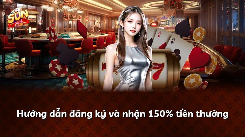 Hướng dẫn đăng ký và nhận 150% tiền thưởng