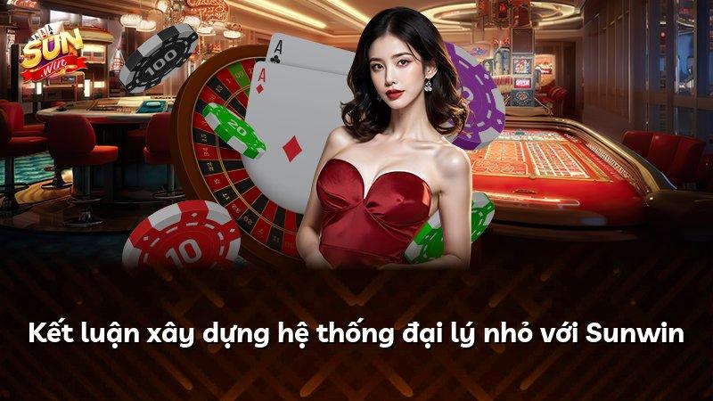 Kết luận xây dựng hệ thống đại lý nhỏ với Sunwin