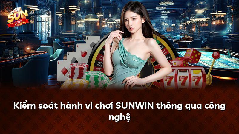 Kiểm soát hành vi chơi SUNWIN thông qua công nghệ
