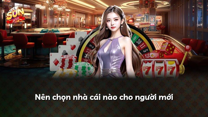 Nên chọn nhà cái nào cho người mới