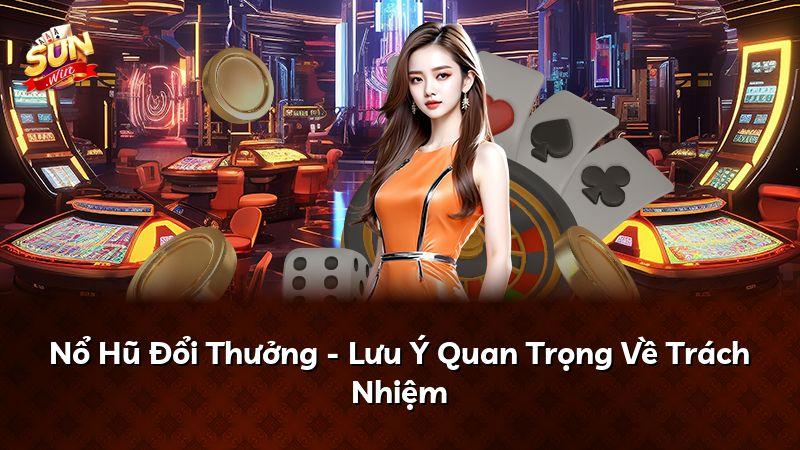 Nổ Hũ Đổi Thưởng - Lưu Ý Quan Trọng Về Trách Nhiệm
