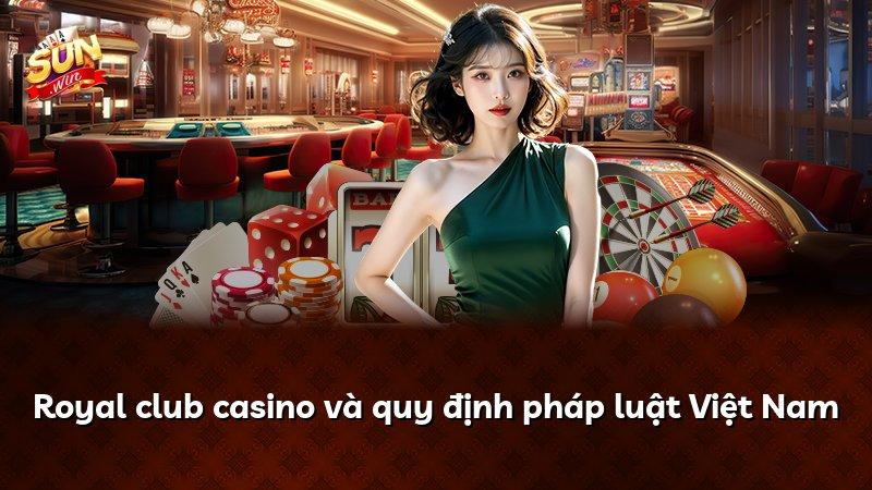 Royal club casino và quy định pháp luật Việt Nam