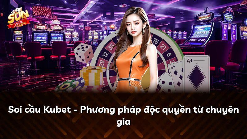 Soi cầu Kubet - Phương pháp độc quyền từ chuyên gia