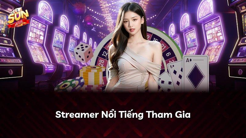 Streamer Nổi Tiếng Tham Gia