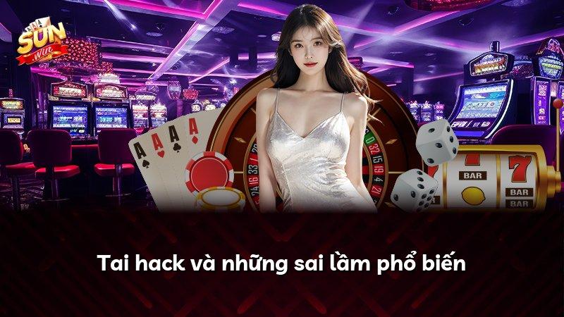 Tai hack và những sai lầm phổ biến