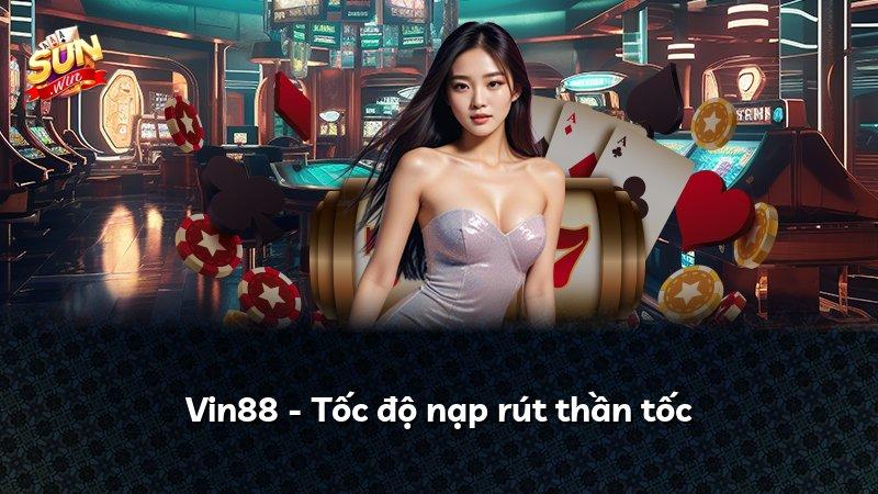 Vin88 - Tốc độ nạp rút thần tốc